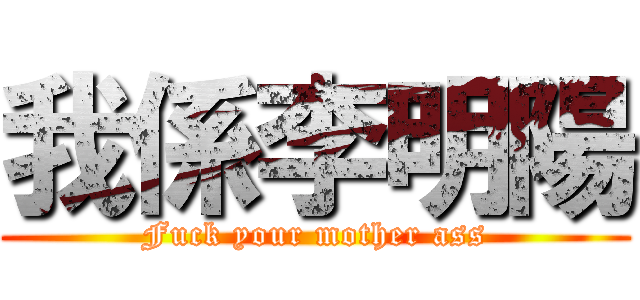 我係李明陽 (Fuck your mother ass)