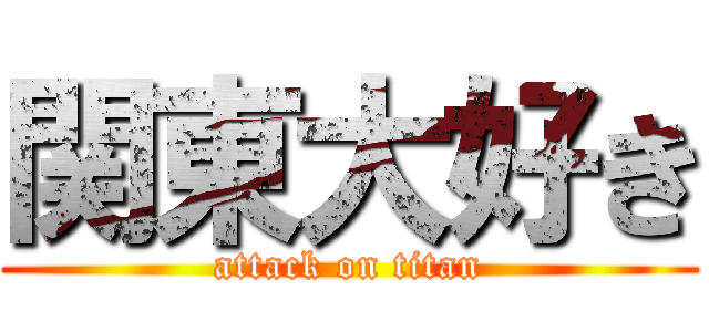 関東大好き (attack on titan)