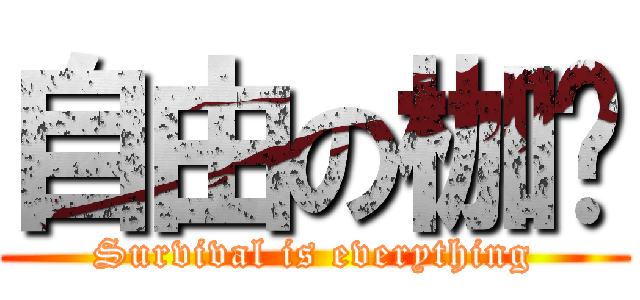 自由の枷锁 (Survival is everything)