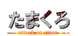 たまくろ (attack on titan)