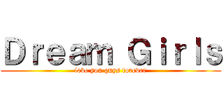 Ｄｒｅａｍ Ｇｉｒｌｓ (love you guys forever)