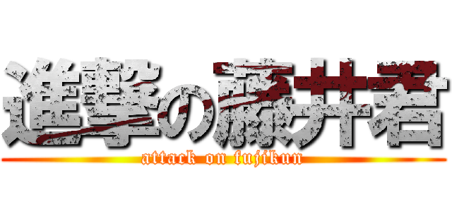 進撃の藤井君 (attack on fujikun)