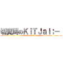 切賓周のＫｉＴＪａｉ；－  (attack on KiTJai;- )