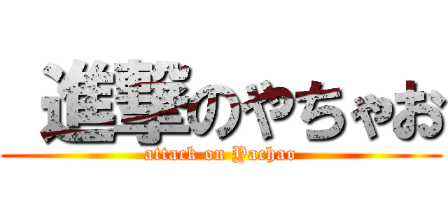  進撃のやちゃお (attack on Yachao)