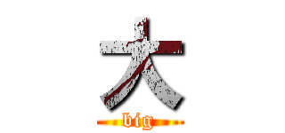 大 (big)