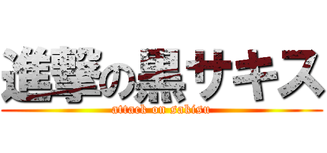 進撃の黒サキス (attack on sakisu)