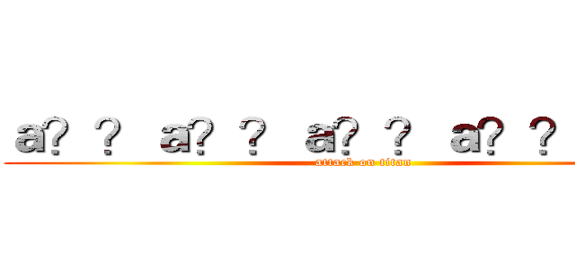 ａ？？ａ？？ａ？？ａ？？ａ？？ (attack on titan)