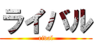 ライバル (rival)