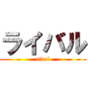 ライバル (rival)