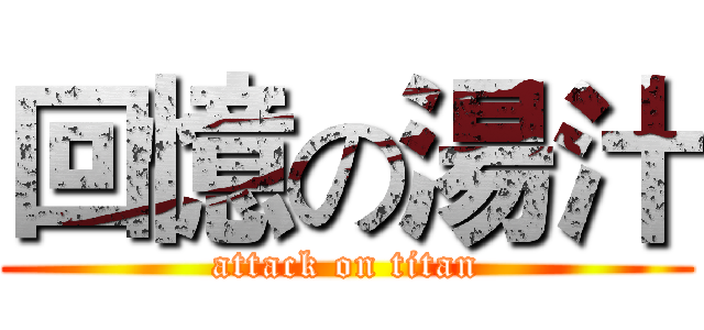 回憶の湯汁 (attack on titan)