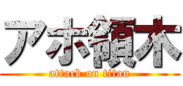 アホ領木 (attack on titan)