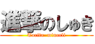 進撃のしゅき (Torita  minorli)