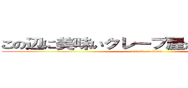 この辺に美味いクレープ屋がきたらしいっすよ (attack on titan)