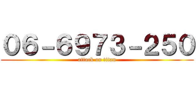 ０６－６９７３－２５０ (attack on titan)