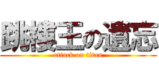 跳樓王の遺忘 (attack on titan)
