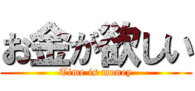 お金が欲しい (Time is money)