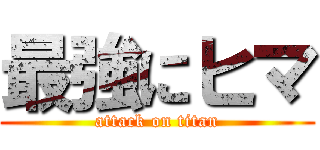 最強にヒマ (attack on titan)