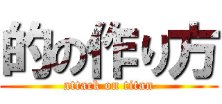 的の作り方 (attack on titan)