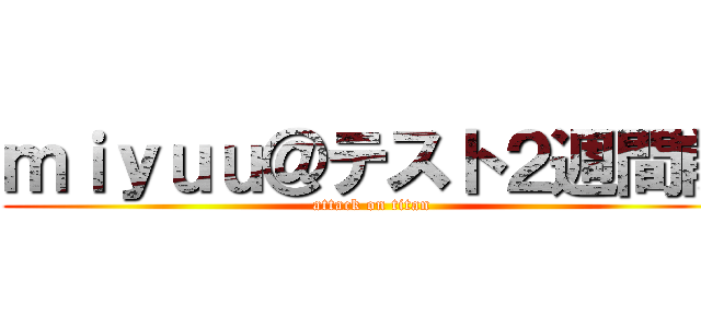 ｍｉｙｕｕ＠テスト２週間前 (attack on titan)