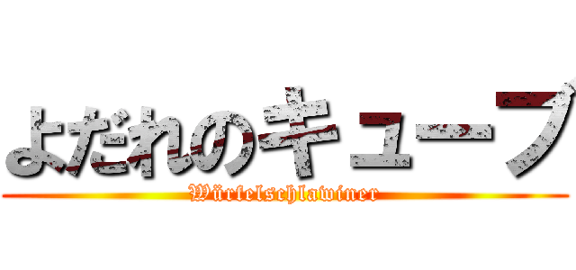 よだれのキューブ (Würfelschlawiner)