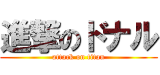 進撃のドナル (attack on titan)