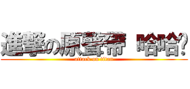 進撃の原聲帶 哈哈ㄏ (attack on titan)