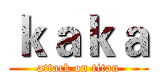 ｋａｋａ (attack on titan)