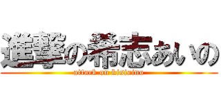 進撃の希志あいの (attack on kisiaino)