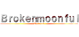 Ｂｒｏｋｅｎｍｏｏｎｆｕｌ (The legend)