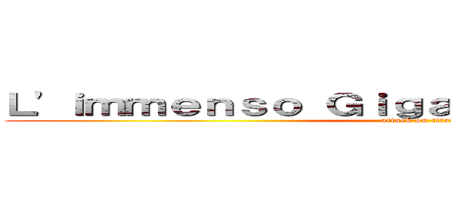 Ｌ'ｉｍｍｅｎｓｏ Ｇｉｇａｎｔｅ Ｃａｌａｍｉｔａ (attack on titan)
