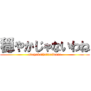 穏やかじゃないわね (odayaka　ja　naiwane)