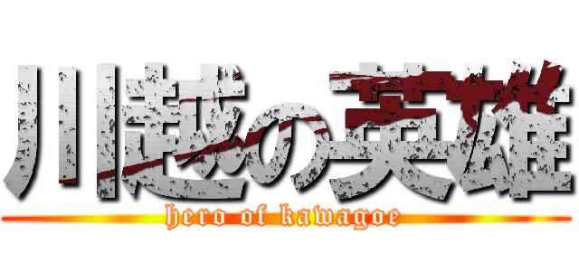 川越の英雄 (hero of kawagoe)