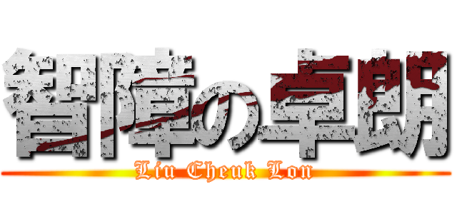 智障の卓朗 (Liu Cheuk Lon)