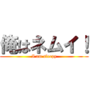 俺はネムイ！ (I am sleepy)