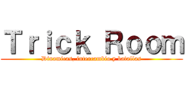 Ｔｒｉｃｋ Ｒｏｏｍ (Dinamicas, intercambio y batallas)