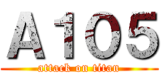 Ａ１０５ (attack on titan)