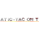 ＡＴＩＣ－ＴＡＣ ＯＮ ＴＩＴＡＮ (attack on titan)