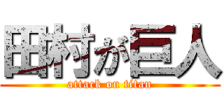 田村が巨人 (attack on titan)