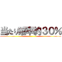 当たり確率約３０％ ()