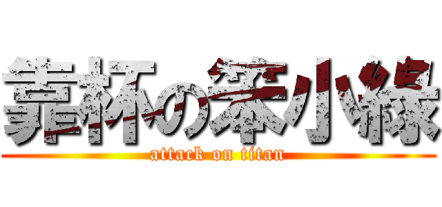 靠杯の笨小綠 (attack on titan)