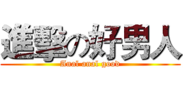 進擊の好男人 (Anal anal good)
