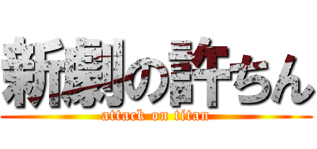 新劇の許ちん (attack on titan)