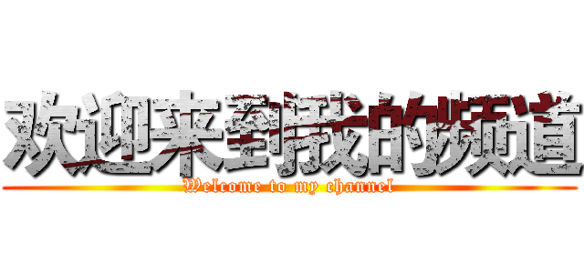 欢迎来到我的频道 (Welcome to my channel)