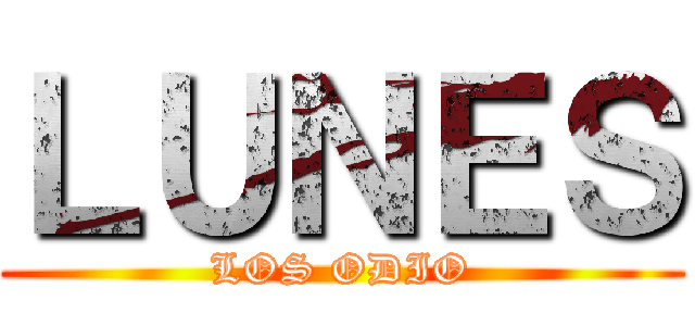 ＬＵＮＥＳ (LOS ODIO)