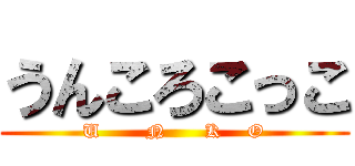 うんころこっこ (U       N      K    O)