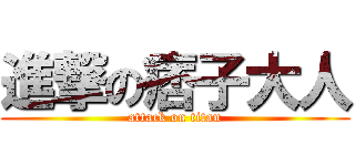 進撃の痞子大人 (attack on titan)