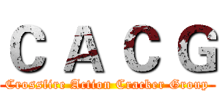 Ｃ Ａ Ｃ Ｇ (Crossfire Action Cracker Group)