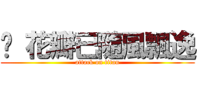 ❀ 花瓣已隨風飄逸 (attack on titan)
