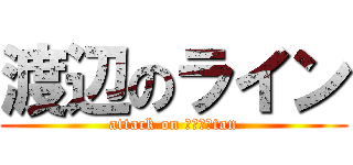 渡辺のライン (attack on Ｍｉｒｉtan)