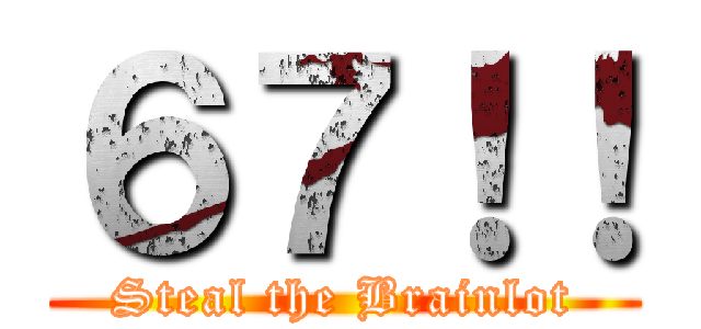 ６７！！ (Steal the Brainlot)